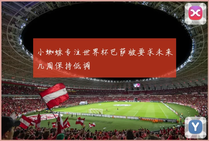 小蜘蛛专注世界杯巴萨被要求未来几周保持低调
