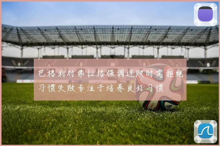 巴格利对弗拉格强调连败时需拒绝习惯失败专注于培养良好习惯